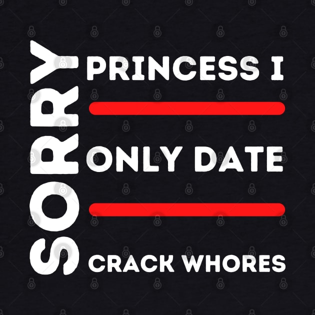 Sorry Princess I Only Date Crack by HobbyAndArt